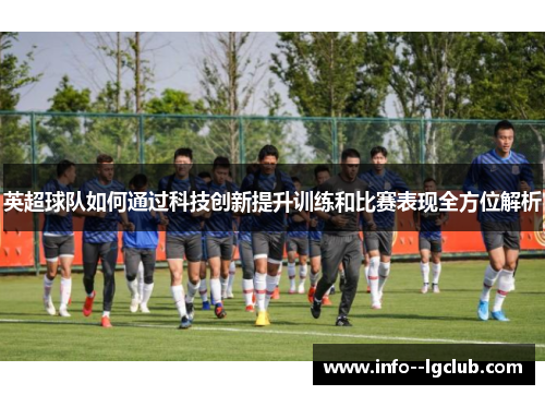 英超球队如何通过科技创新提升训练和比赛表现全方位解析