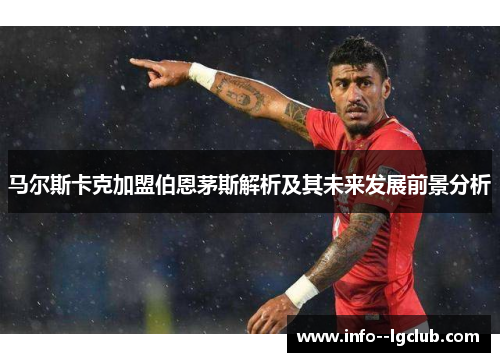 马尔斯卡克加盟伯恩茅斯解析及其未来发展前景分析